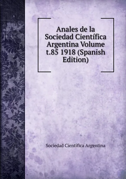 Обложка книги Anales de la Sociedad Cientifica Argentina Volume t.85 1918 (Spanish Edition), Sociedad Científica Argentina