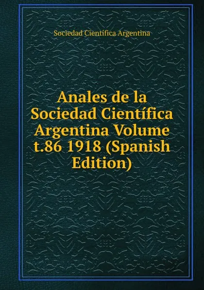 Обложка книги Anales de la Sociedad Cientifica Argentina Volume t.86 1918 (Spanish Edition), Sociedad Científica Argentina