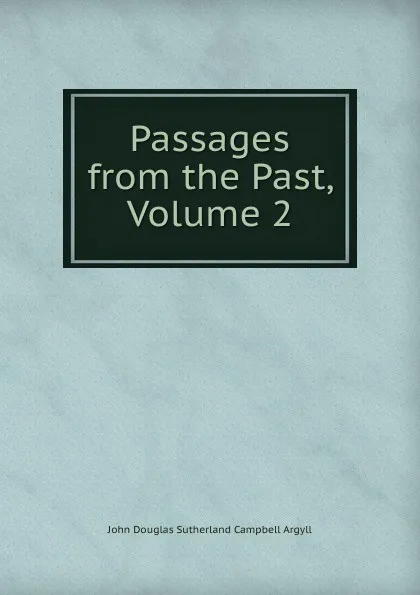 Обложка книги Passages from the Past, Volume 2, John Douglas Sutherland Campbell Argyll