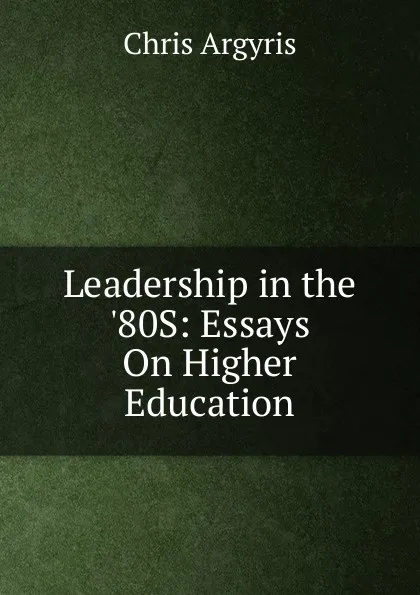 Обложка книги Leadership in the .80S: Essays On Higher Education, Chris Argyris