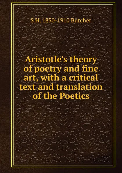 Обложка книги Aristotle.s theory of poetry and fine art, with a critical text and translation of the Poetics, S H. 1850-1910 Butcher