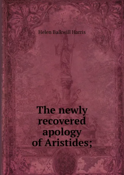 Обложка книги The newly recovered apology of Aristides;, Helen Balkwill Harris