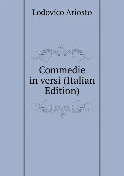 Обложка книги Commedie in versi (Italian Edition), Ariosto Lodovico