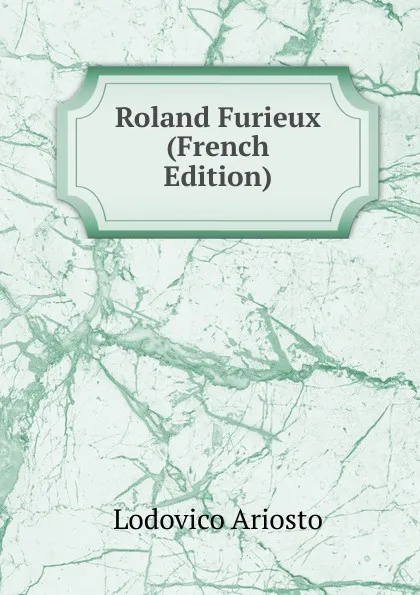 Обложка книги Roland Furieux (French Edition), Ariosto Lodovico