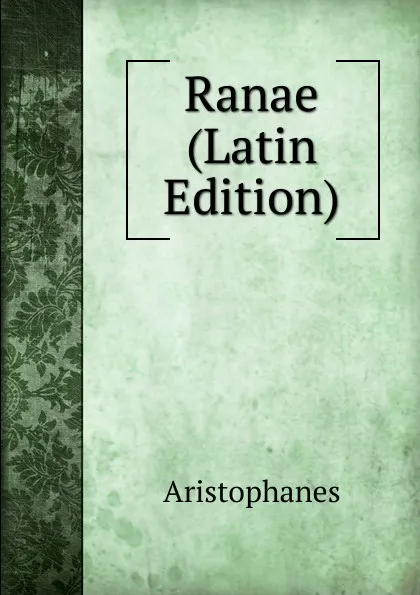 Обложка книги Ranae (Latin Edition), Aristophanis Ranae