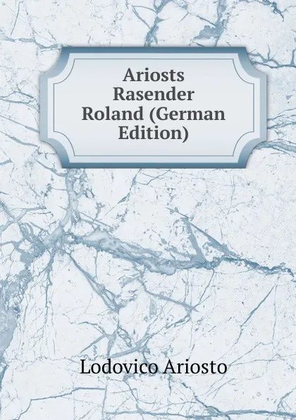 Обложка книги Ariosts Rasender Roland (German Edition), Ariosto Lodovico