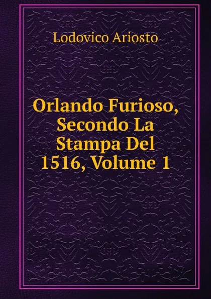 Обложка книги Orlando Furioso, Secondo La Stampa Del 1516, Volume 1, Ariosto Lodovico