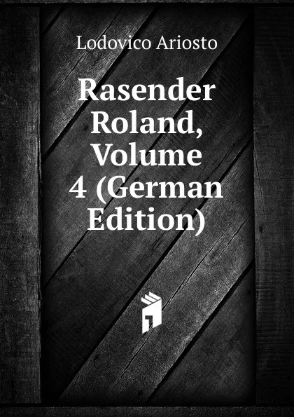 Обложка книги Rasender Roland, Volume 4 (German Edition), Ariosto Lodovico