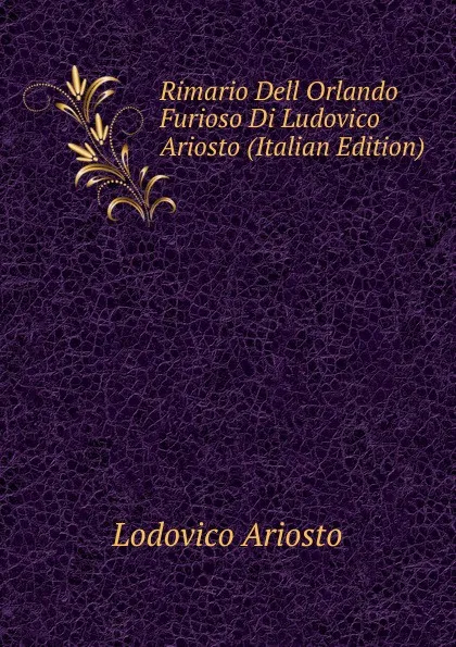 Обложка книги Rimario Dell Orlando Furioso Di Ludovico Ariosto (Italian Edition), Ariosto Lodovico