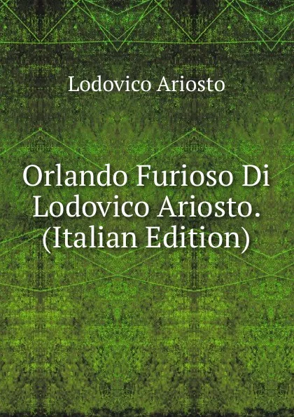 Обложка книги Orlando Furioso Di Lodovico Ariosto. (Italian Edition), Ariosto Lodovico