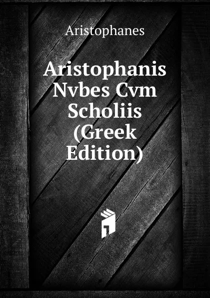 Обложка книги Aristophanis Nvbes Cvm Scholiis (Greek Edition), Aristophanis Ranae