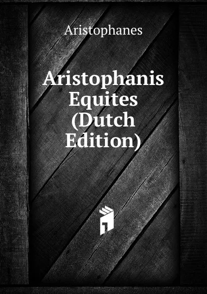 Обложка книги Aristophanis Equites (Dutch Edition), Aristophanis Ranae