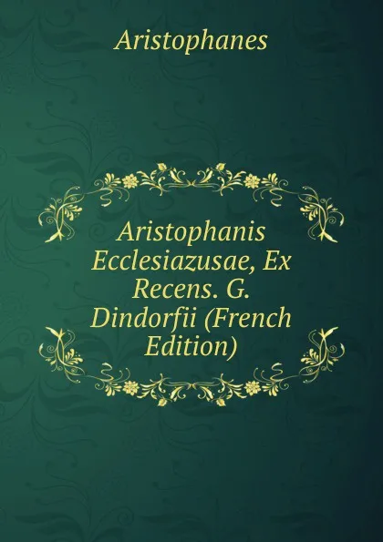 Обложка книги Aristophanis Ecclesiazusae, Ex Recens. G. Dindorfii (French Edition), Aristophanis Ranae