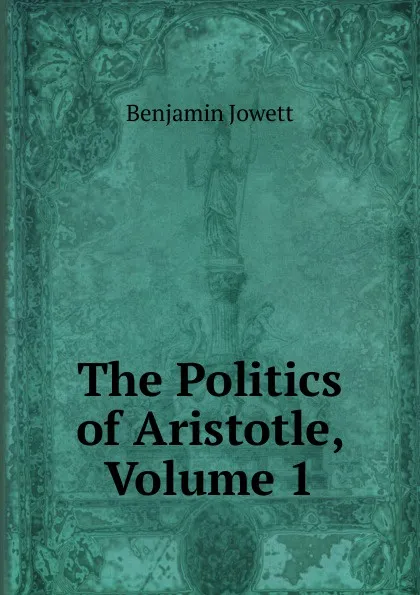 Обложка книги The Politics of Aristotle, Volume 1, Benjamin Jowett