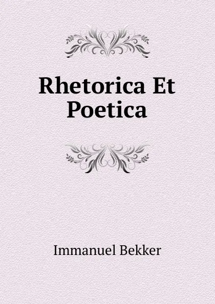 Обложка книги Rhetorica Et Poetica, Immanuel Bekker