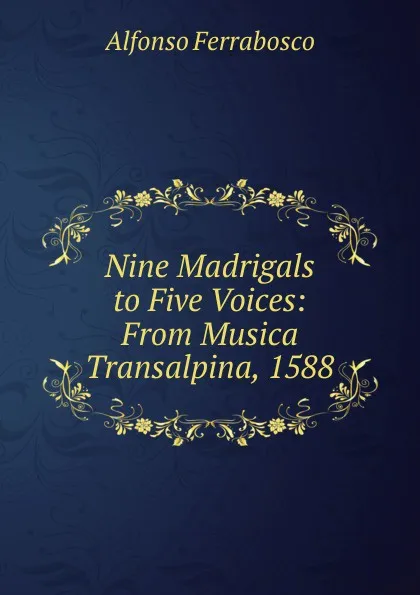 Обложка книги Nine Madrigals to Five Voices: From Musica Transalpina, 1588, Alfonso Ferrabosco