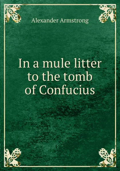 Обложка книги In a mule litter to the tomb of Confucius, Alexander Armstrong