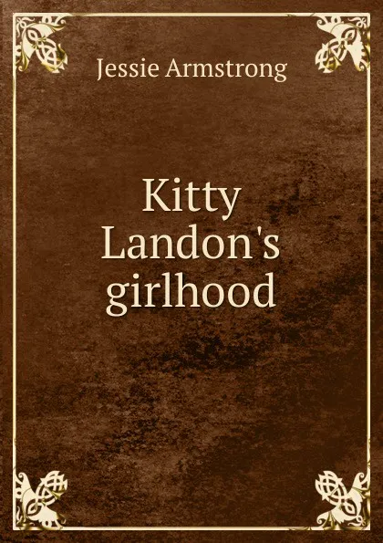 Обложка книги Kitty Landon.s girlhood, Jessie Armstrong