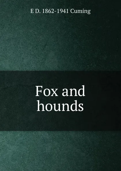 Обложка книги Fox and hounds, E D. 1862-1941 Cuming