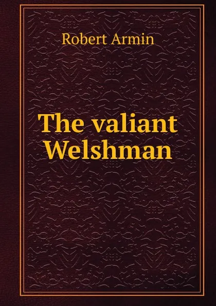 Обложка книги The valiant Welshman, Armin Robert