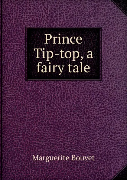 Обложка книги Prince Tip-top, a fairy tale, Marguerite Bouvet