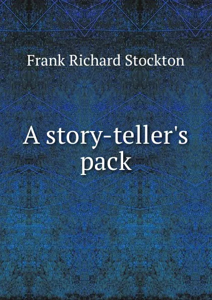 Обложка книги A story-teller.s pack, Frank Richard Stockton