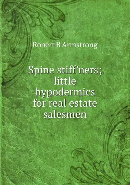 Обложка книги Spine stiff.ners; little hypodermics for real estate salesmen, Robert B Armstrong