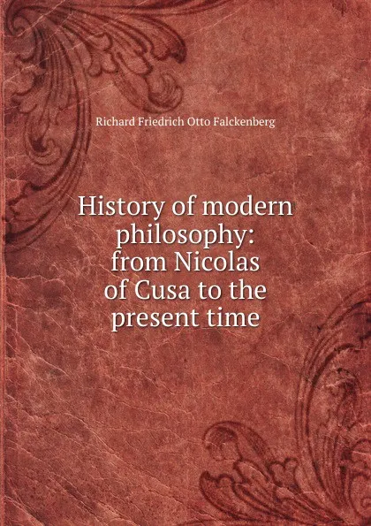 Обложка книги History of modern philosophy: from Nicolas of Cusa to the present time, Richard Friedrich Otto Falckenberg