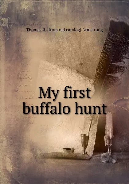 Обложка книги My first buffalo hunt, Thomas R. [from old catalog] Armstrong