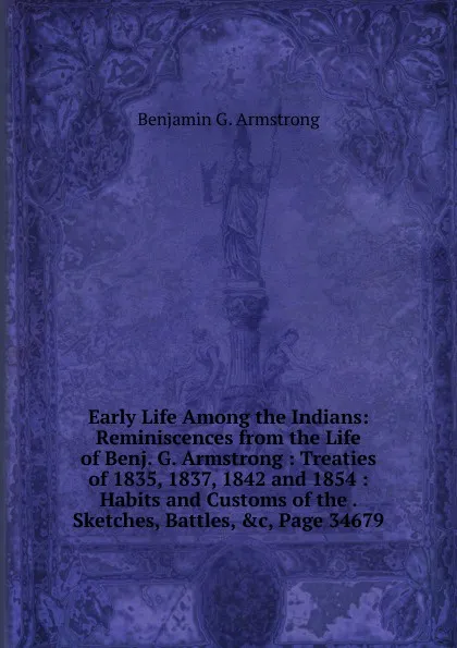 Обложка книги Early Life Among the Indians: Reminiscences from the Life of Benj. G. Armstrong : Treaties of 1835, 1837, 1842 and 1854 : Habits and Customs of the . Sketches, Battles, .c, Page 34679, Benjamin G. Armstrong