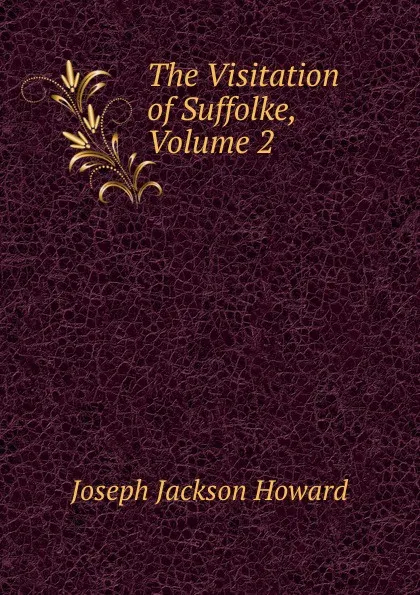 Обложка книги The Visitation of Suffolke, Volume 2, Joseph Jackson Howard