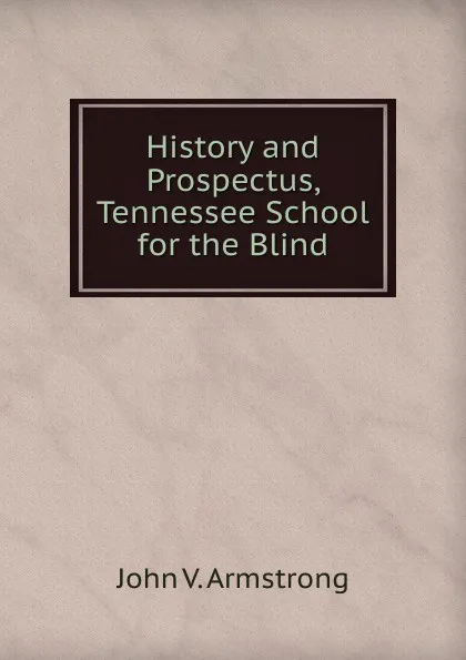 Обложка книги History and Prospectus, Tennessee School for the Blind, John V. Armstrong