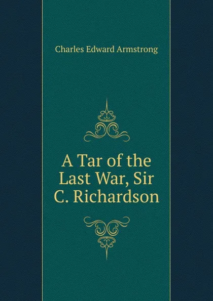 Обложка книги A Tar of the Last War, Sir C. Richardson, Charles Edward Armstrong