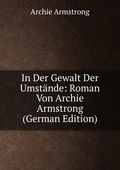 Обложка книги In Der Gewalt Der Umstande: Roman Von Archie Armstrong (German Edition), Archie Armstrong