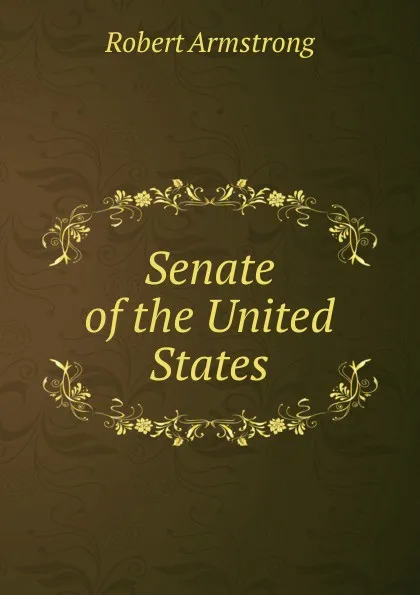 Обложка книги Senate of the United  States, Robert Armstrong