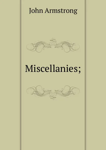 Обложка книги Miscellanies;, John Armstrong