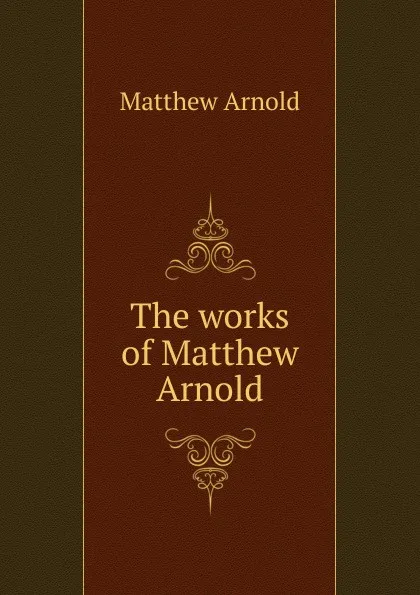 Обложка книги The works of Matthew Arnold, Matthew Arnold