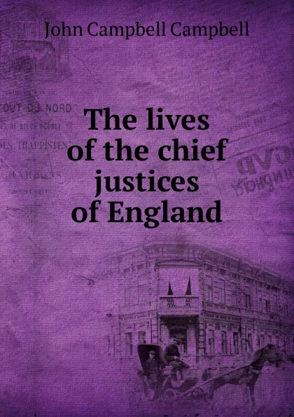 Обложка книги The lives of the chief justices of England, John Campbell Campbell