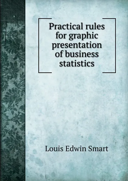 Обложка книги Practical rules for graphic presentation of business statistics, Louis Edwin Smart