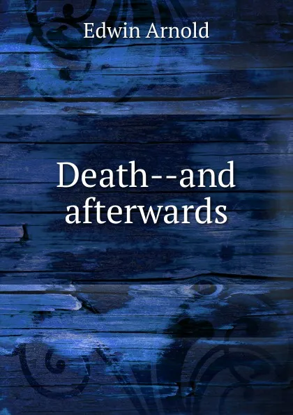 Обложка книги Death--and afterwards, Edwin Arnold