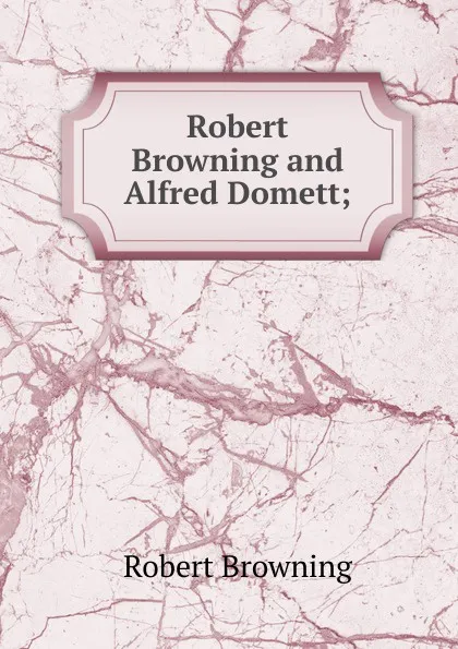 Обложка книги Robert Browning and Alfred Domett;, Robert Browning