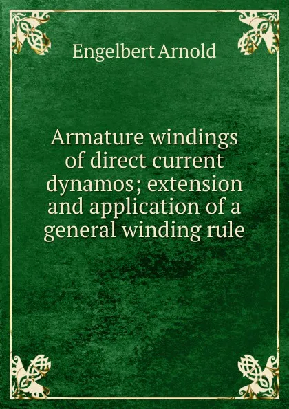 Обложка книги Armature windings of direct current dynamos; extension and application of a general winding rule, Engelbert Arnold