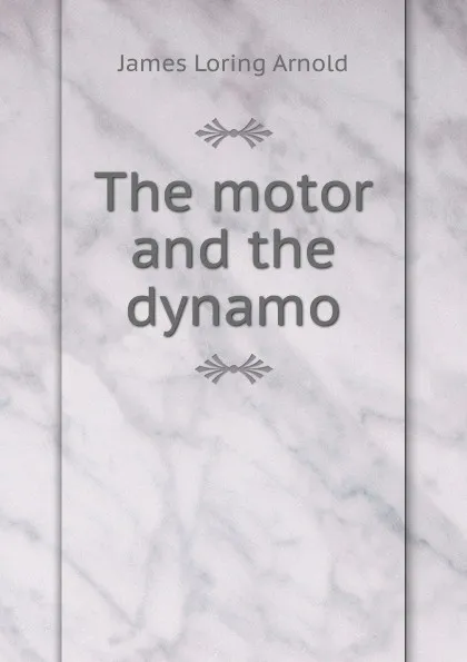 Обложка книги The motor and the dynamo, James Loring Arnold