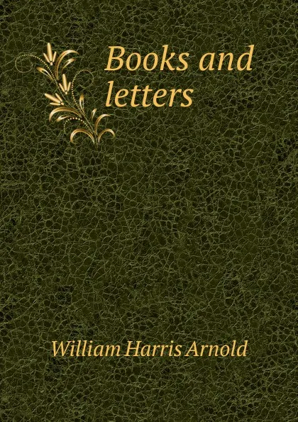 Обложка книги Books and letters, William Harris Arnold