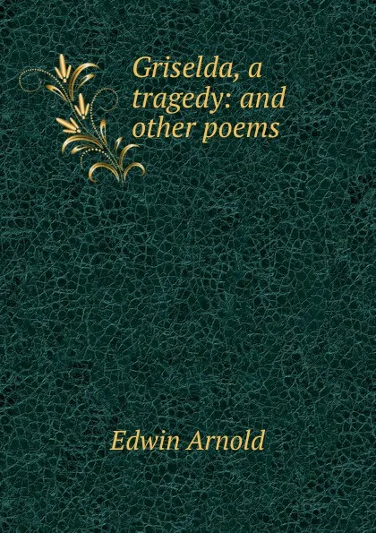 Обложка книги Griselda, a tragedy: and other poems, Edwin Arnold