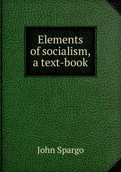 Обложка книги Elements of socialism, a text-book, Spargo John