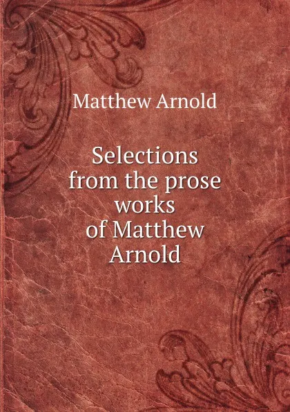 Обложка книги Selections from the prose works of Matthew Arnold, Matthew Arnold