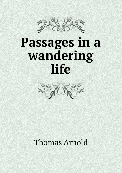 Обложка книги Passages in a wandering life, Thomas Arnold
