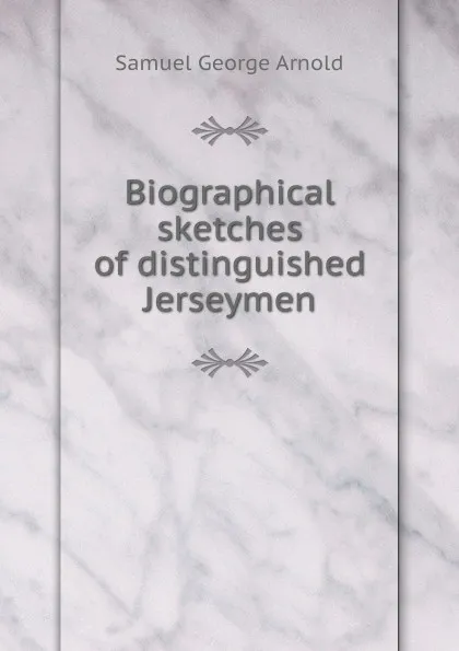 Обложка книги Biographical sketches of distinguished Jerseymen, Samuel George Arnold
