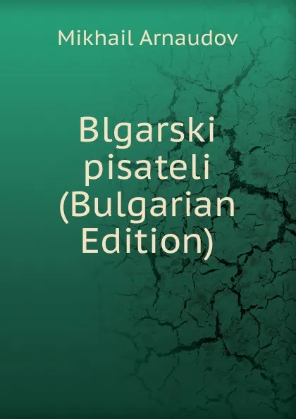 Обложка книги Blgarski pisateli (Bulgarian Edition), Mikhail Arnaudov